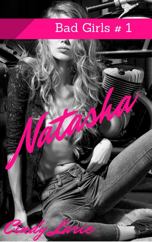 Cover of the book Natasha, Bad Girls #1 by Cindy Larie, Cindy Larie