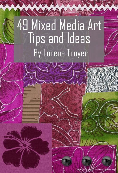Cover of the book 49 Mixed Media Art Ideas: An Idea-Generating List to Inspire You by Lorene Troyer, Lorene Troyer