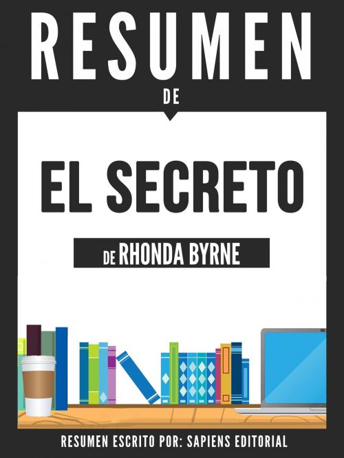 Cover of the book El Secreto (The Secret) - Resumen Del Libro De Rhonda Byrne by Sapiens Editorial, Sapiens Editorial