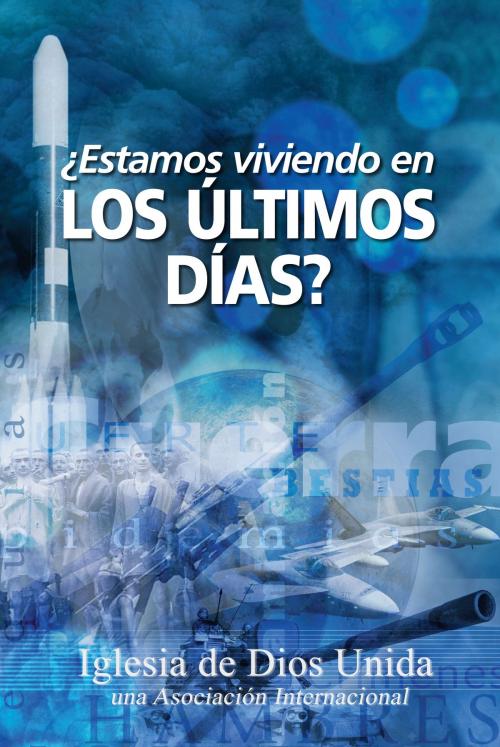 Cover of the book ¿Estamos viviendo en los últimos días? by Iglesia de Dios Unida una Asociación Internacional, Iglesia de Dios Unida una Asociación Internacional