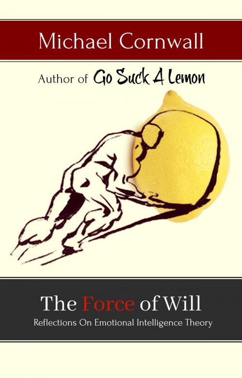 Cover of the book The Force of Will: Reflections On Emotional Intelligence Theory by Michael Cornwall, Michael Cornwall