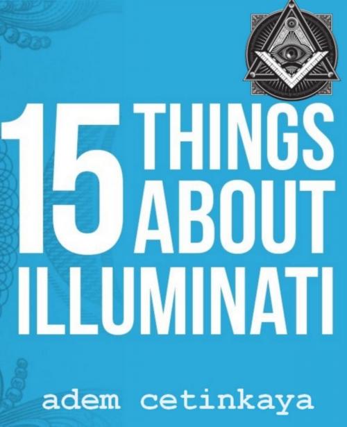 Cover of the book 15 Things About Illuminati by Adem Cetinkaya, Adem Cetinkaya