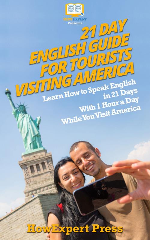 Cover of the book 21 Day English Guide for Tourists Visiting America: Learn How to Speak English in 21 Days With 1 Hour a Day While You Visit America by HowExpert, HowExpert