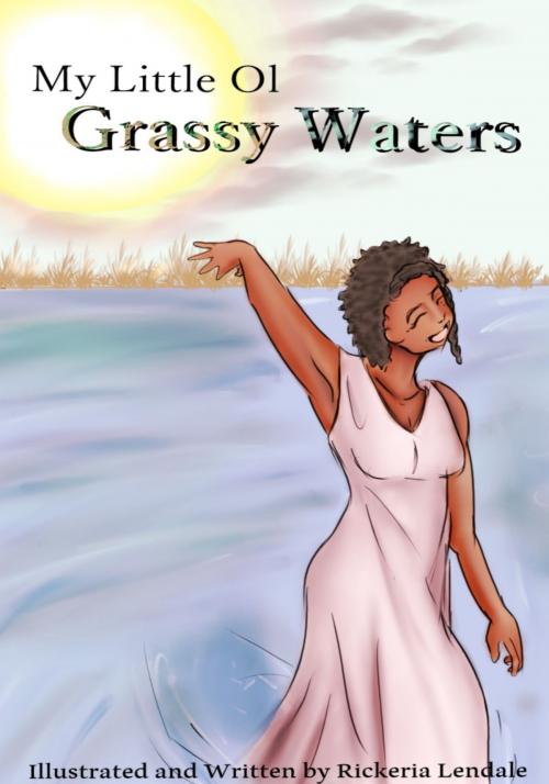 Cover of the book My Little Ol Grassy Waters by Rickeria Lendale, Rickeria Lendale