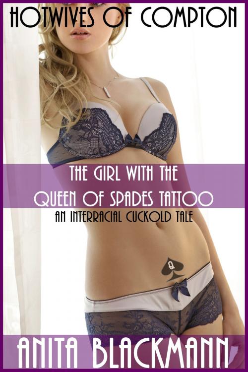 Cover of the book The Girl With the Queen of Spades Tattoo (Hotwives of Compton) – An Interracial Cuckold Tale by Anita Blackmann, Deadlier Than the Male Publications