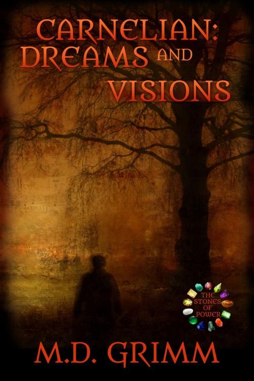 Cover of the book Carnelian: Dreams and Visions (The Stones of Power 6) by M.D. Grimm, M.D. Grimm