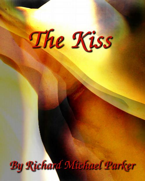 Cover of the book The Kiss by Richard Michael Parker, Richard Michael Parker