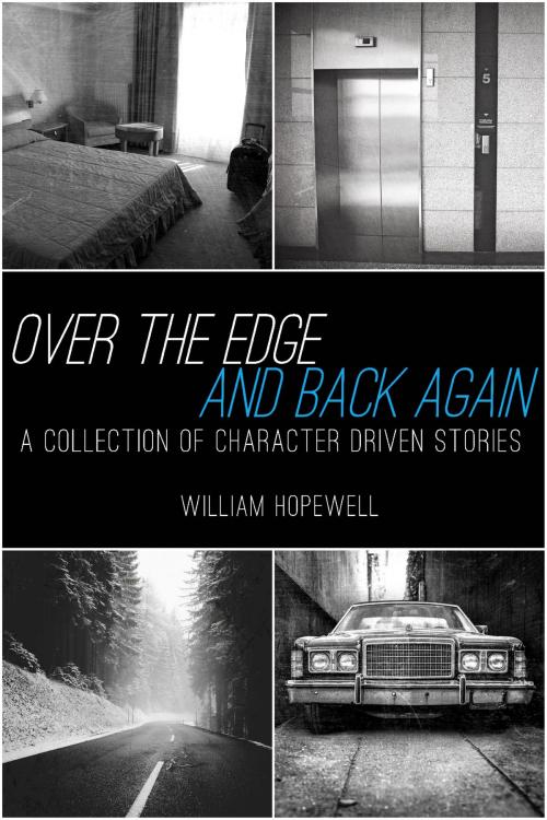 Cover of the book Over the Edge, And Back Again: A Collection of Character Driven Stories by William Hopewell, William Hopewell