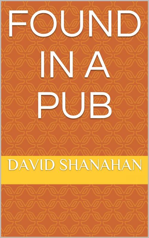 Cover of the book Found in a Pub by David Shanahan, David Shanahan