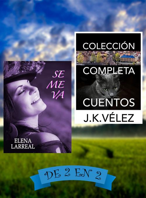 Cover of the book Se me va & Colección Completa Cuentos. De 2 en 2 by Elena Larreal, J. K. Vélez, PROMeBOOK