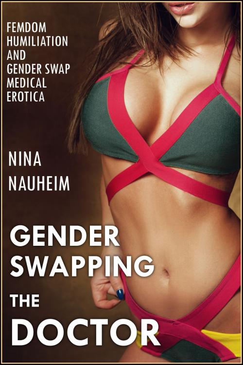Cover of the book EROTICA: Gender Swapping the Doctor (Femdom Humiliation and Gender Swap Medical Erotica) by Nina Nauheim, Nina Nauheim