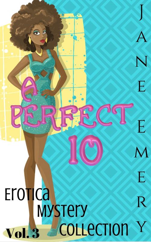 Cover of the book A Perfect 10: Erotica Mystery Collection, Vol. 3 by Jane Emery, Jane Emery