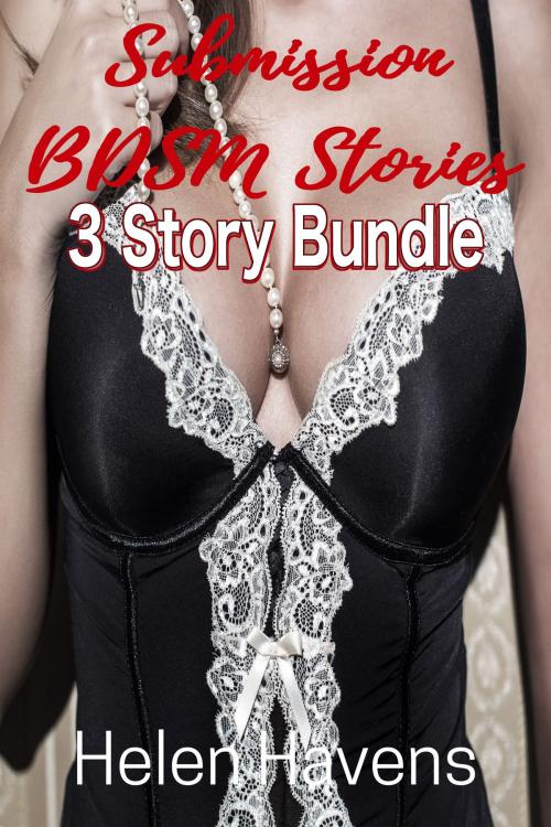 Cover of the book Submission BDSM Stories: 3 Story Bundle by Helen Havens, Helen Havens