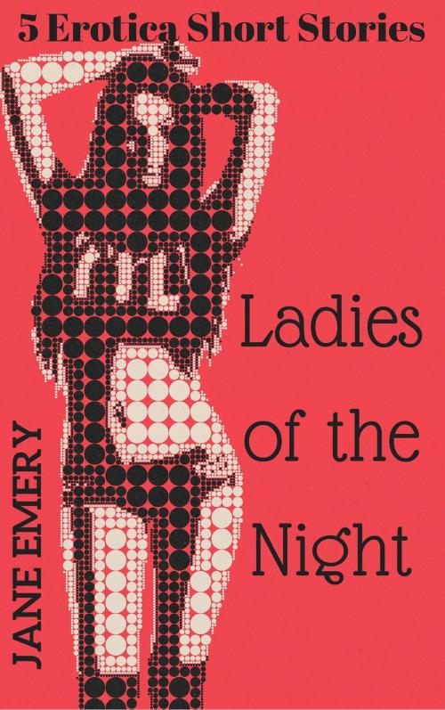 Cover of the book Ladies of the Night: 5 Erotica Short Stories by Jane Emery, Jane Emery