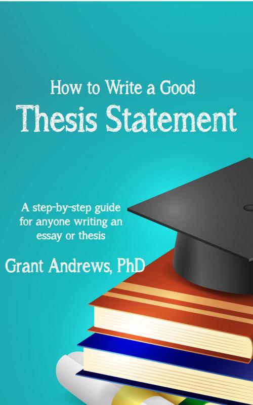 Cover of the book Thesis Statement: How to Write a Good Thesis Statement by Grant Andrews, Grant Andrews