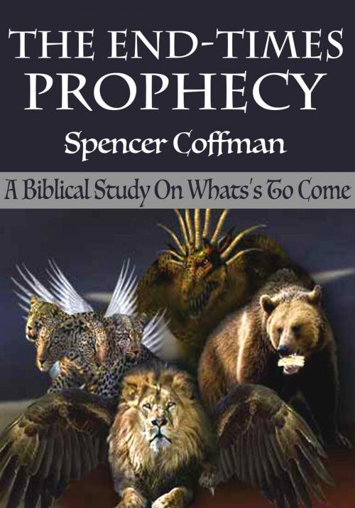 Cover of the book The End-Times Prophecy: A Biblical Study Of What's To Come by Spencer Coffman, Spencer Coffman
