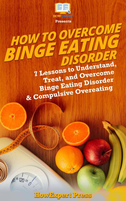Cover of the book How To Overcome Binge Eating Disorder: 7 Lessons to Understand, Treat, and Overcome Binge Eating Disorder & Compulsive Overeating by HowExpert, HowExpert
