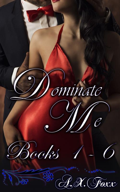 Cover of the book Dominate Me Books 1: 6 by A.X. Foxx, Fanciful Erotica
