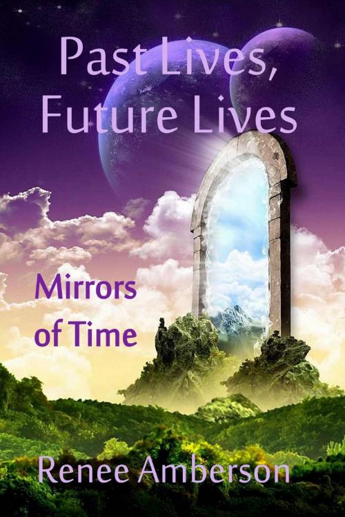 Cover of the book Past Lives, Future Lives: Mirrors of Time by Renee Amberson, Morpheus Books