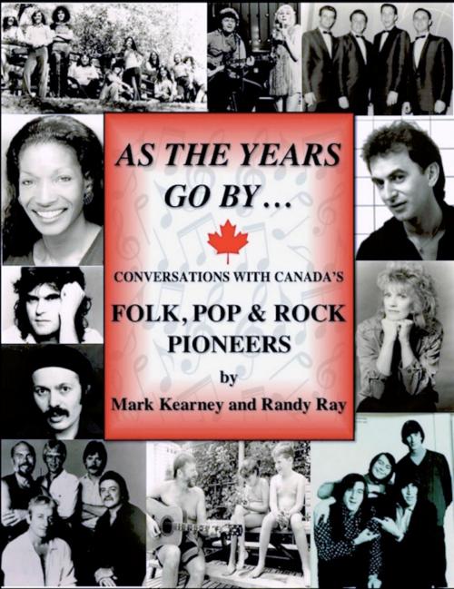 Cover of the book As The Years Go By ... Conversations With Canada's Folk Rock & Pop Pioneers by Randy Ray, Mark Kearney, Randy Ray
