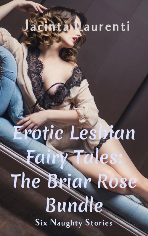 Cover of the book Erotic Lesbian Fairy Tales: The Briar Rose Bundle by Jacinta Laurenti, Jacinta Laurenti