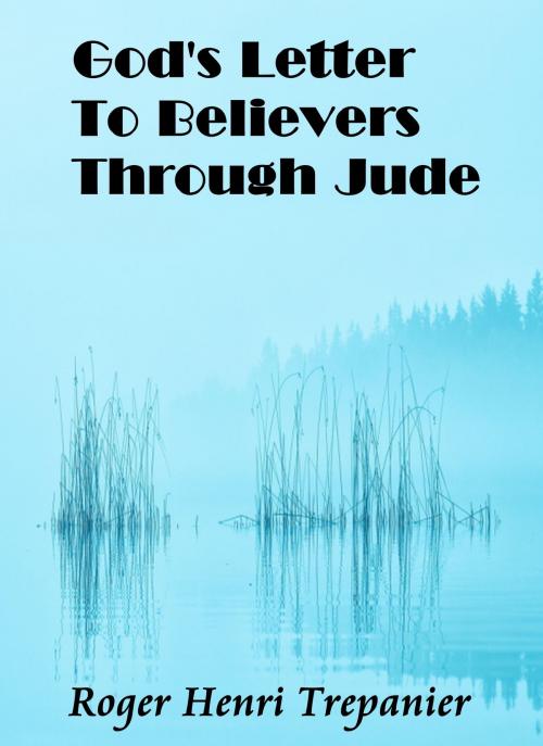 Cover of the book God's Letter To Believers Through Jude by Roger Henri Trepanier, Roger Henri Trepanier