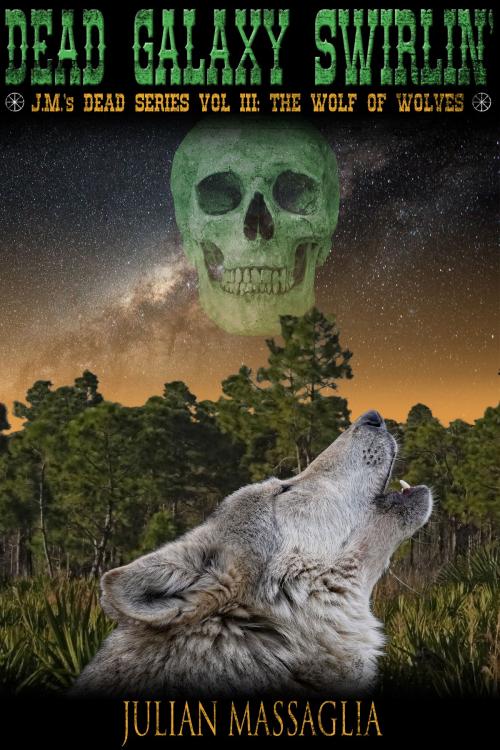 Cover of the book Dead Galaxy Swirlin': Volume III: The Wolf Of Wolves by Julian Massaglia, Julian Massaglia