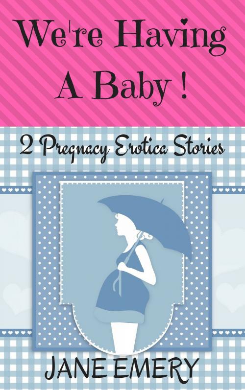 Cover of the book We're Having A Baby! 2 Pregnancy Erotica Stories by Jane Emery, Jane Emery