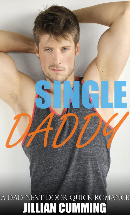 Cover of the book Single Daddy: A Dad Next Door Quick Romance by Jillian Cumming, Jillian Cumming