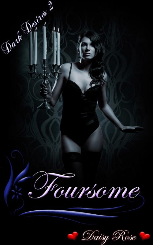 Cover of the book Dark Desires 2: Foursome by Daisy Rose, Fanciful Erotica