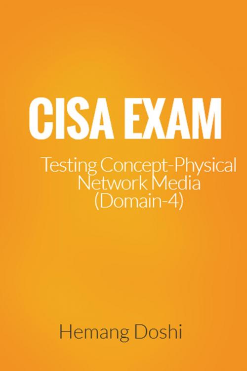 Cover of the book CISA Exam - Testing Concept-Network Physical Media (Fiber Optic/ UTP/STP/Co-axial) (Domain-4) by Hemang Doshi, Hemang Doshi