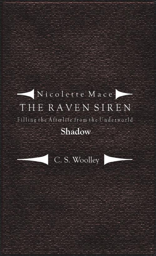 Cover of the book Nicolette Mace: the Raven Siren - Filling the Afterlife from the Underworld: Shadow by C. S. Woolley, C. S. Woolley