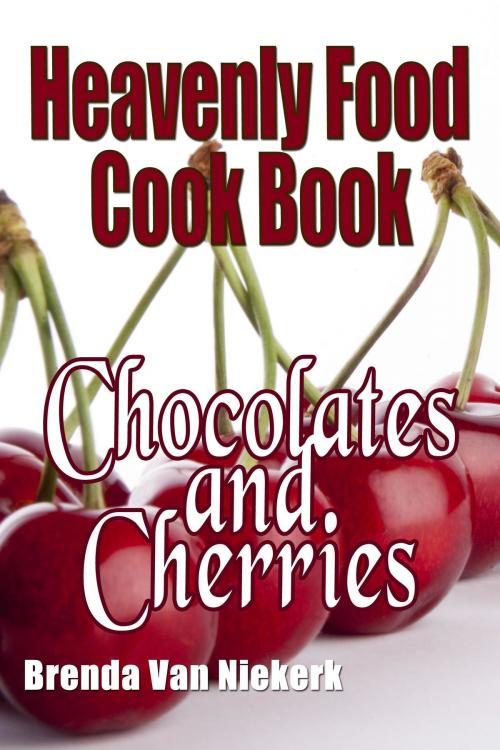 Cover of the book Heavenly Food Cook Book: Chocolates and Cherries by Brenda Van Niekerk, Brenda Van Niekerk