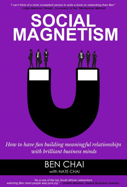 Cover of the book Social Magnetism: How to Have Fun Building Meaningful Relationships with Brilliant Business Minds by Ben Chai, Ben Chai