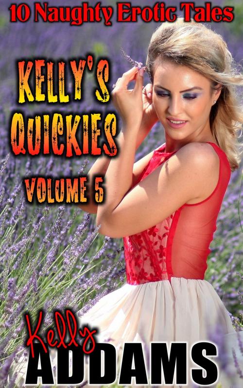 Cover of the book Kelly's Quickies: Volume 5 by Kelly Addams, PMO Publishing