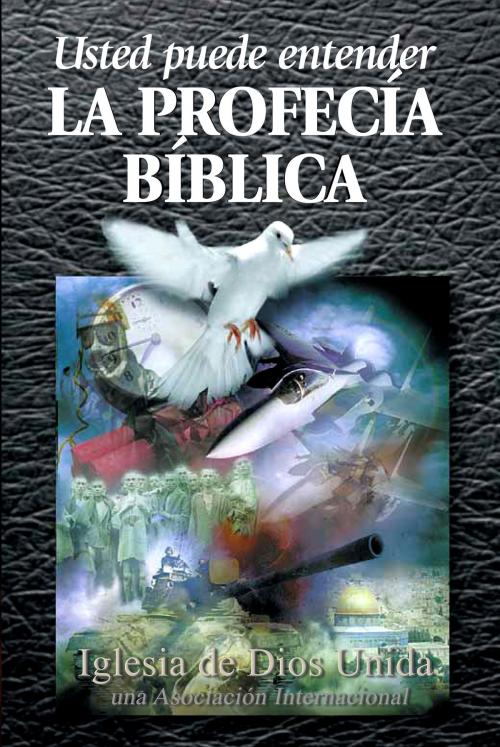 Cover of the book Usted puede entender la Profecía Bíblica by Iglesia de Dios Unida una Asociación Internacional, Iglesia de Dios Unida una Asociación Internacional