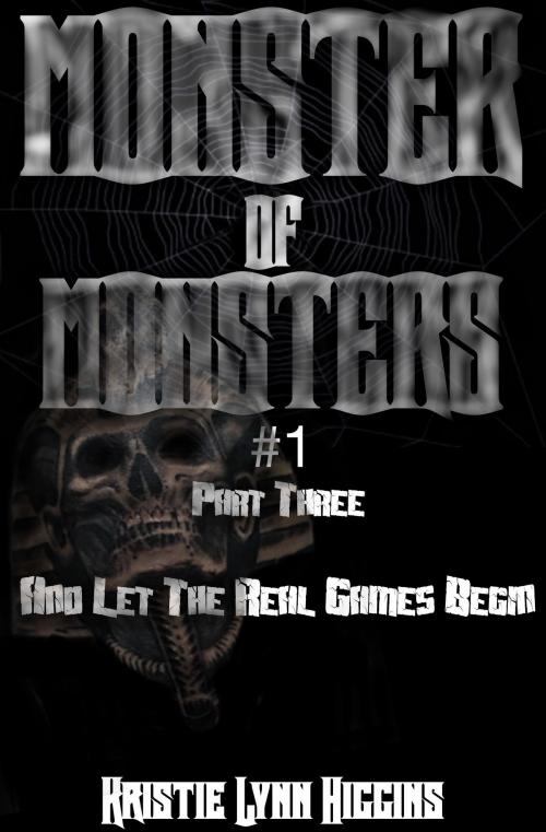 Cover of the book Monster of Monsters #1 Part Three: And Let The Real Games Begin by Kristie Lynn Higgins, Kristie Lynn Higgins