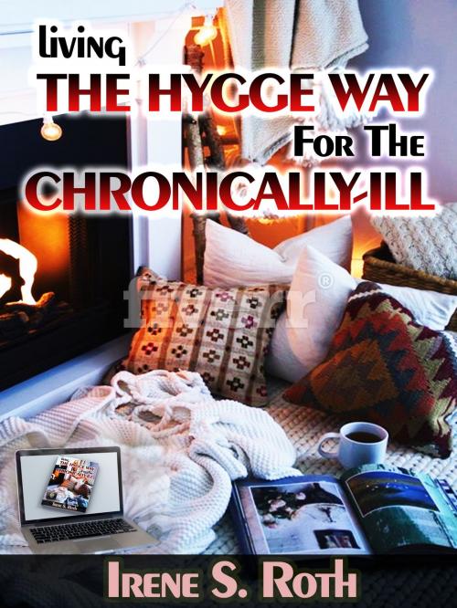 Cover of the book Living the Hygge Way for the Chronically-Ill by Irene S. Roth, Irene S. Roth