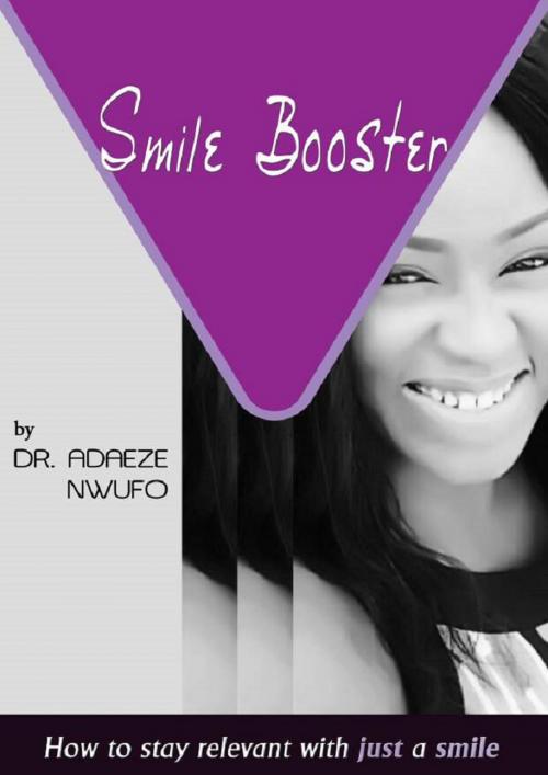 Cover of the book Smile Booster: How To Stay Relevant With Just A Smile by Adaeze Nwufo, Adaeze Nwufo