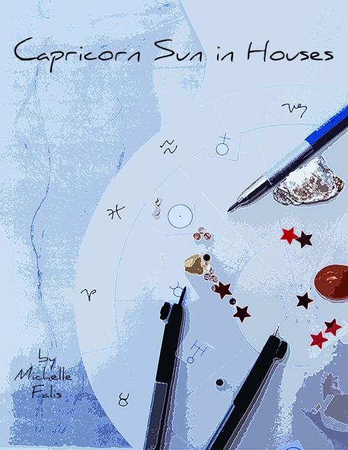 Cover of the book Capricorn Sun in Houses by Michelle Falis, Michelle Falis