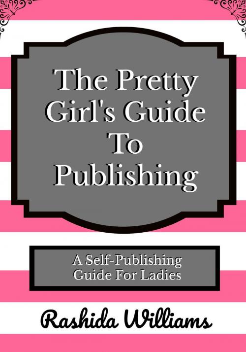 Cover of the book The Pretty Girl's Guide To Publishing: A Publishing Guide For Ladies by Rashida Williams, Really Rashida