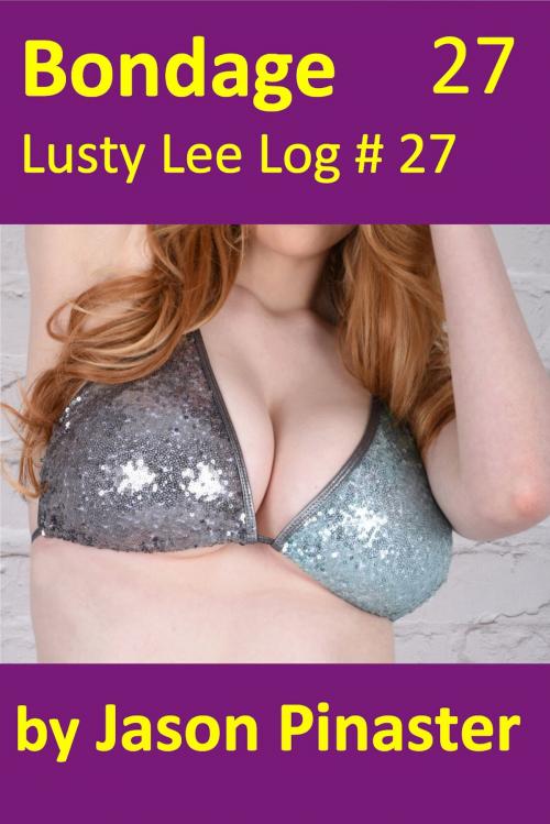 Cover of the book Bondage, Lusty Lee Log 27 by Jason Pinaster, Jason Pinaster