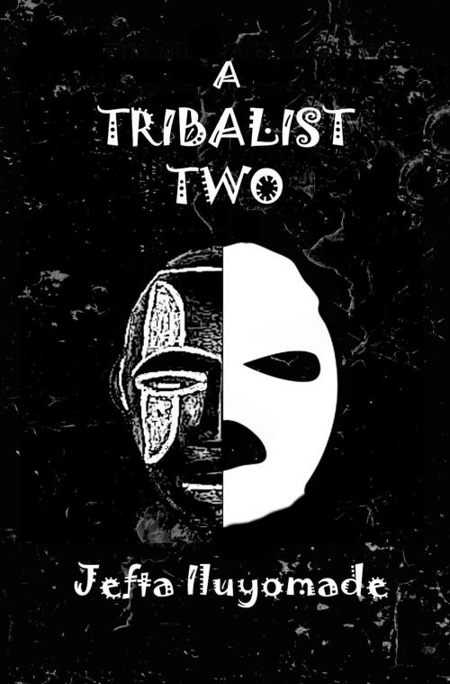Cover of the book A Tribalist Two by Jefta Iluyomade, Jefta Iluyomade