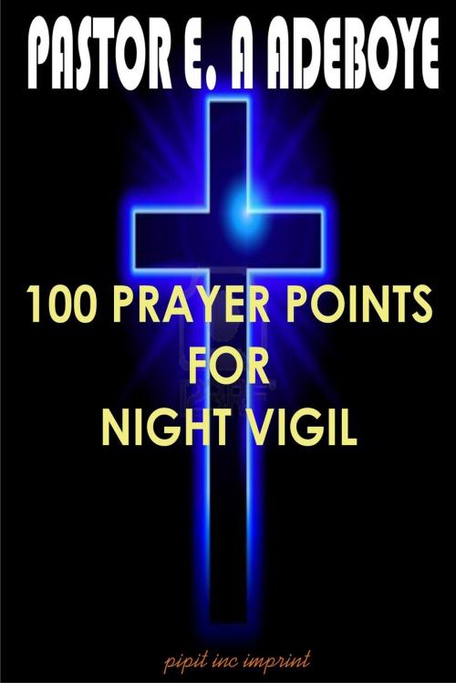 Cover of the book 100 Prayer Points For Night Vigil by Pastor E. A Adeboye, Redemption Press