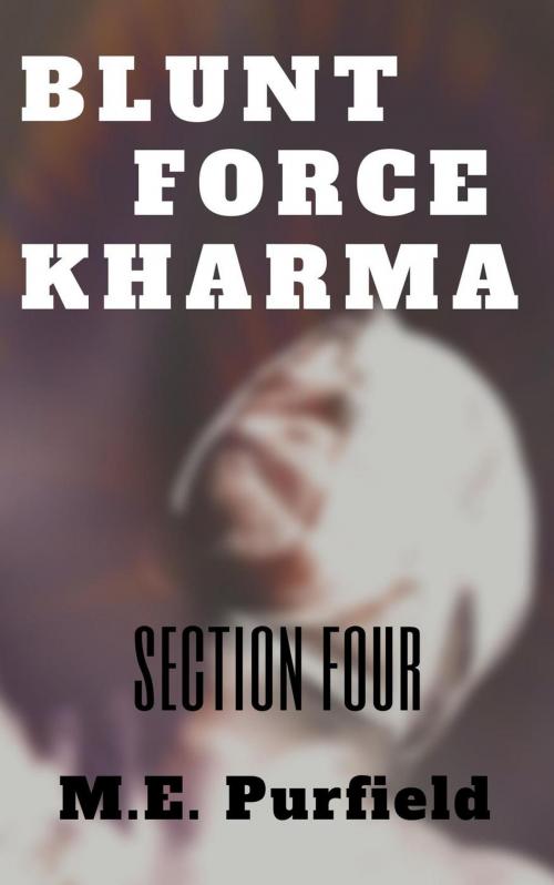 Cover of the book Blunt Force Kharma: Section 4 by M.E. Purfield, trash books