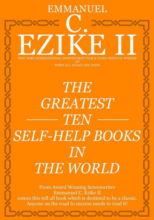 Cover of the book The Greatest Ten Self Help Books In The World by Emmanuel C. Ezike II, Emmanuel C. Ezike II