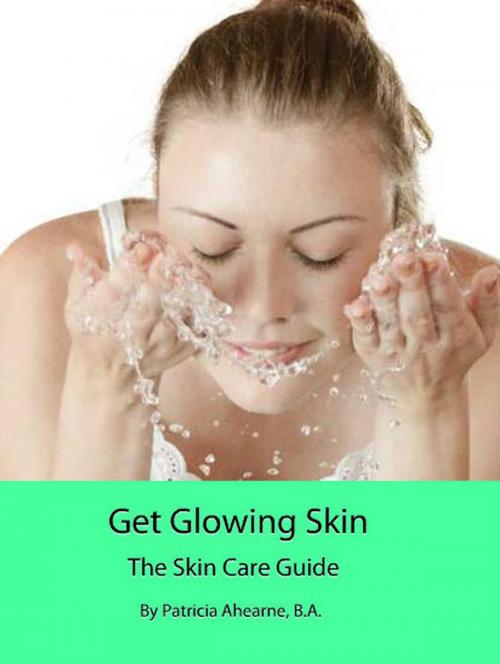 Cover of the book Get Glowing Skin: The Skin Care Guide by Patricia Ahearne, B.A., Sepharial