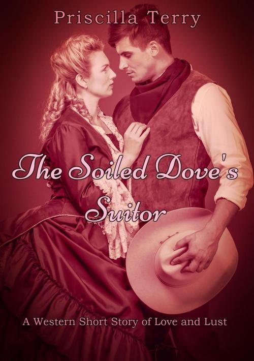 Cover of the book The Soiled Dove's Suitor: A Western Short Story of Love and Lust by Priscilla Terry, Priscilla Terry