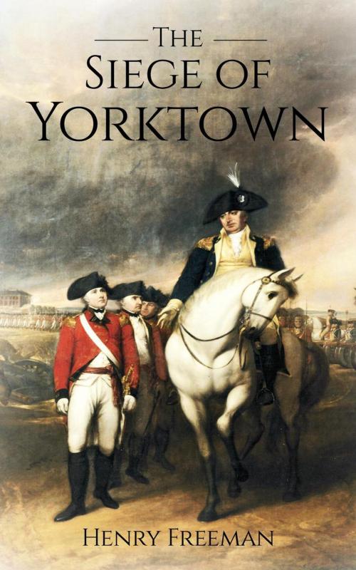 Cover of the book Siege of Yorktown: The Last Major Land Battle of the American Revolutionary War by Henry Freeman, Henry Freeman