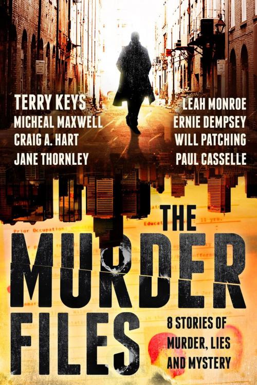 Cover of the book The Murder Files by Terry Keys, Michael Maxwell, Craig A. Hart, Jane Thornley, Paul Casselle, Will Patching, Leah Monroe, Ernest Dempsey, Terry Keys